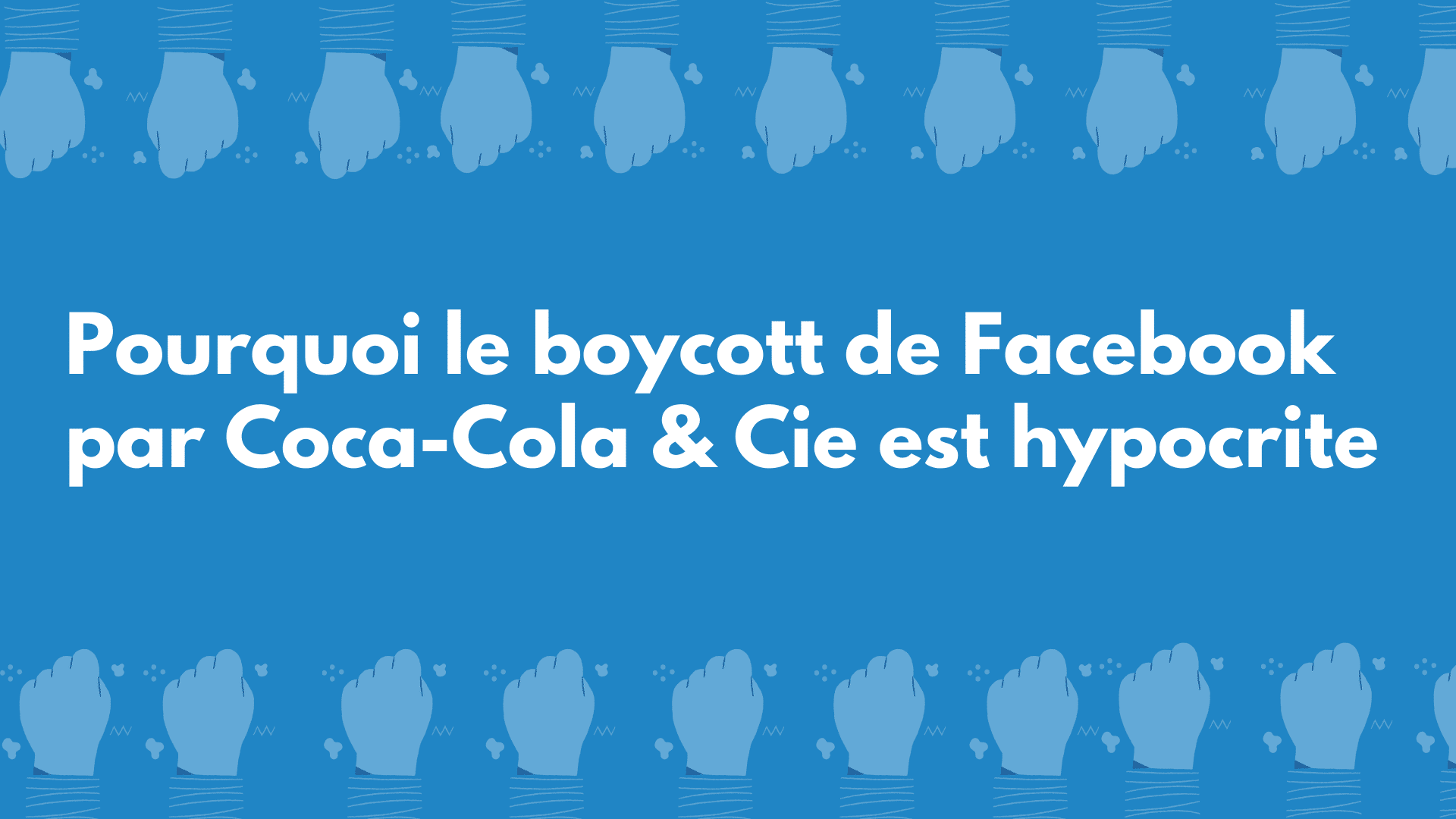 Marketing digital : Pourquoi le boycott de Facebook & Cie par Coca-Cola & Cie, c’est hypocrisie & Cie