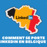 Comment se porte Linkedin en Belgique (statistiques) ?