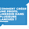 Linkedin : comment rendre son profil multilingue ?