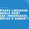 Pages Linkedin : quels sont les (nouveaux) rôles d'administration ?