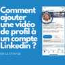 Guide : comment ajouter une vidéo de profil à un compte Linkedin en 12 étapes ?