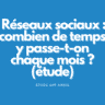 Réseaux sociaux : combien de temps y passe-t-on chaque mois ? (étude)