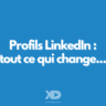 Profils LinkedIn : tout ce qui change...