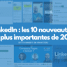 LinkedIn : les 10 nouveautés les plus importantes de 2021