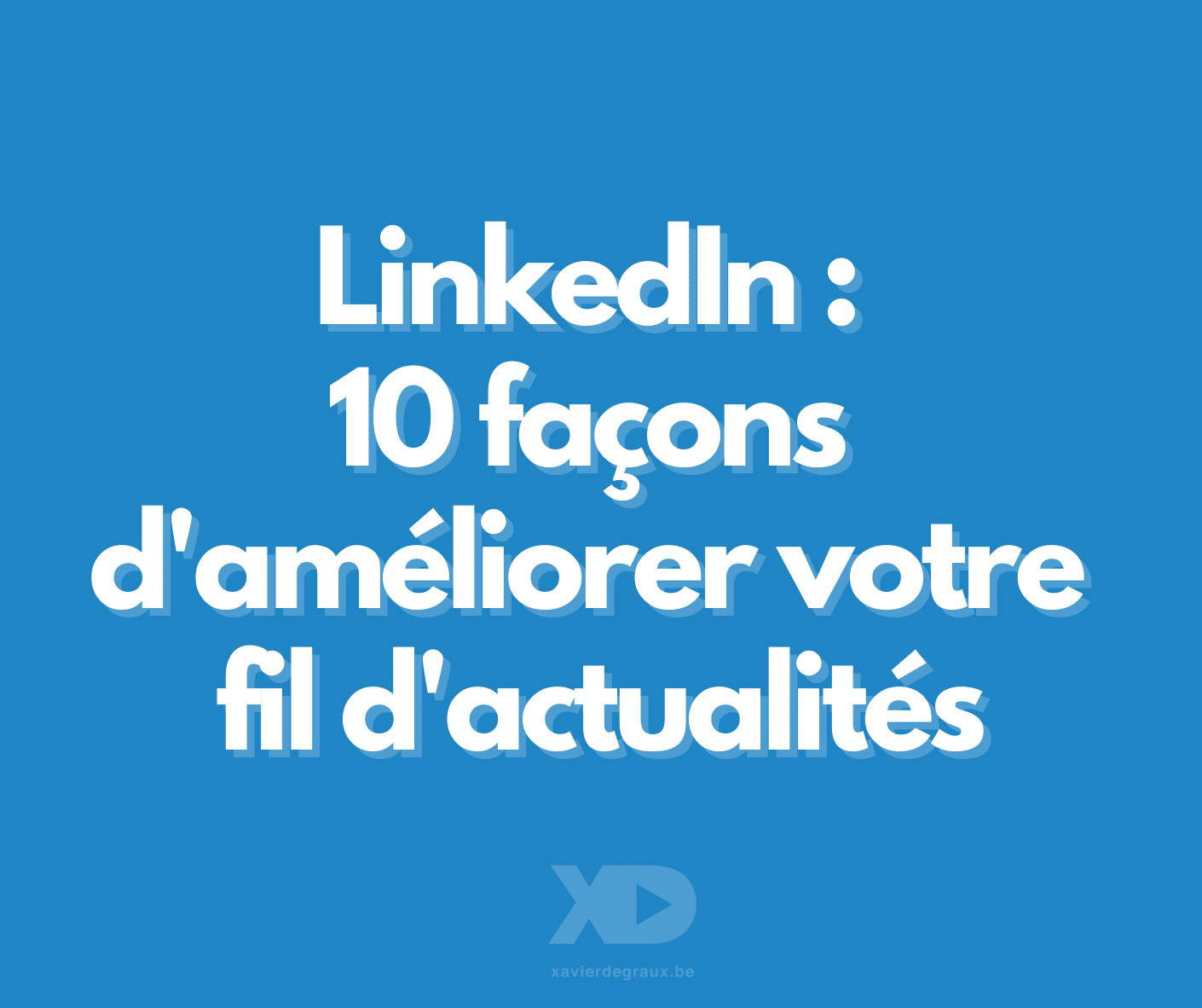 LinkedIn : 10 façons d’améliorer votre fil d’actualités