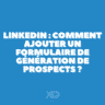 LinkedIn : comment ajouter un formulaire de génération de leads à votre page ?