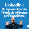 Profils LinkedIn : 10 leçons à tirer de l'étude  de référence sur l'algorithme de publication