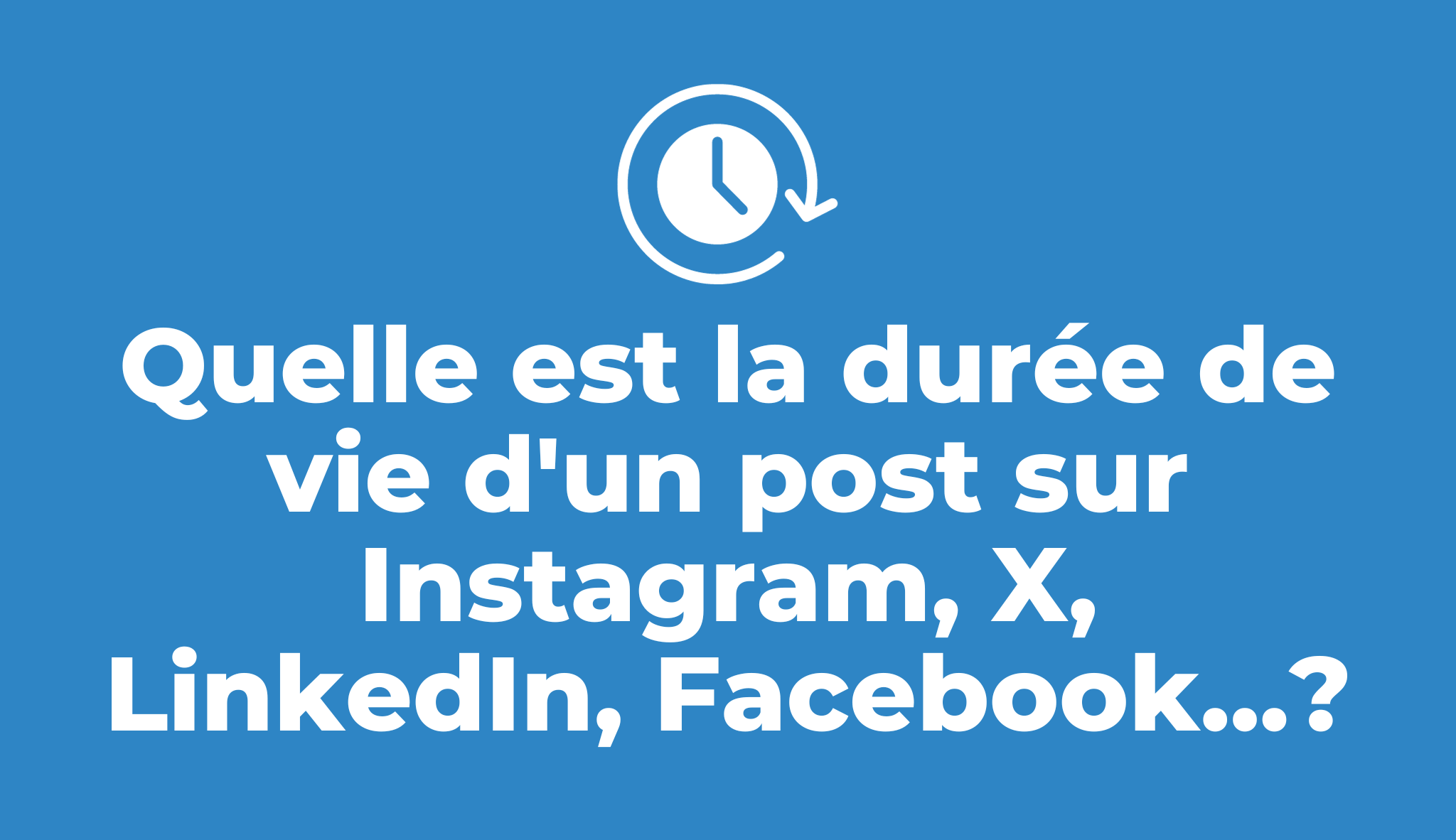 Quelle est la durée de vie d’un post sur Instagram, X, LinkedIn, Facebook…