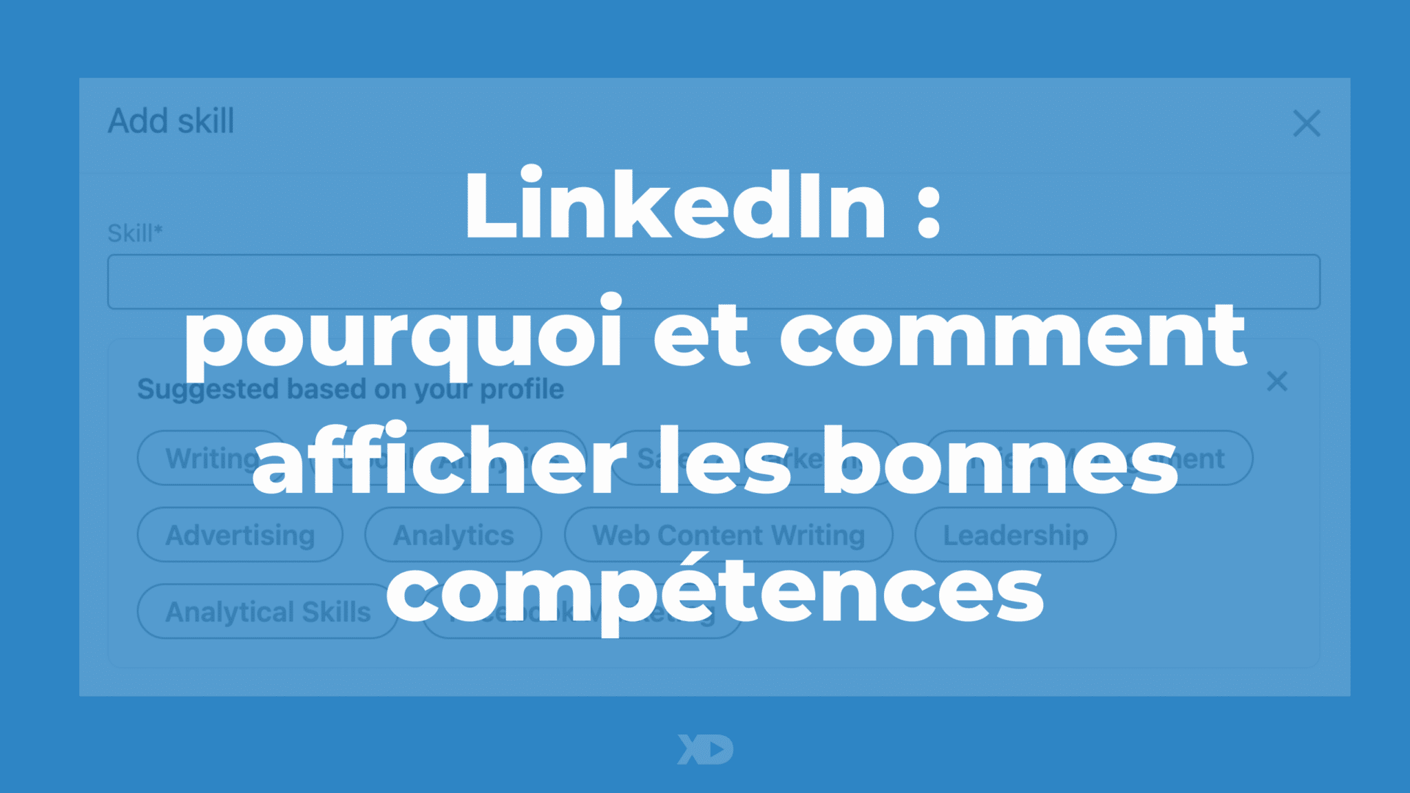 LinkedIn: pourquoi et comment afficher les bonnes compétences