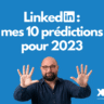 LinkedIn: mes 10 prédictions pour 2023