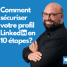 LinkedIn : sécurisez votre profil en 10 étapes (guide)