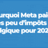 Pourquoi Meta paiera très peu d’impôts en Belgique pour 2022...