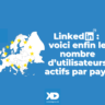 LinkedIn : découvrez enfin les vrais  chiffres-clés de la Belgique, France, Luxembourg...