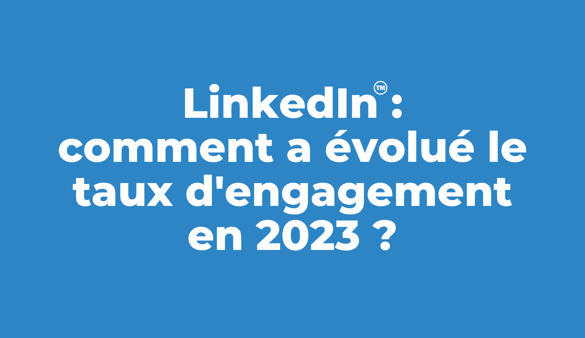 LinkedIn: taux d’engagement, fréquence de publication, nombre moyen de partages… (étude 2023)