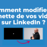 LinkedIn: comment modifier la vignette de vos vidéos ?