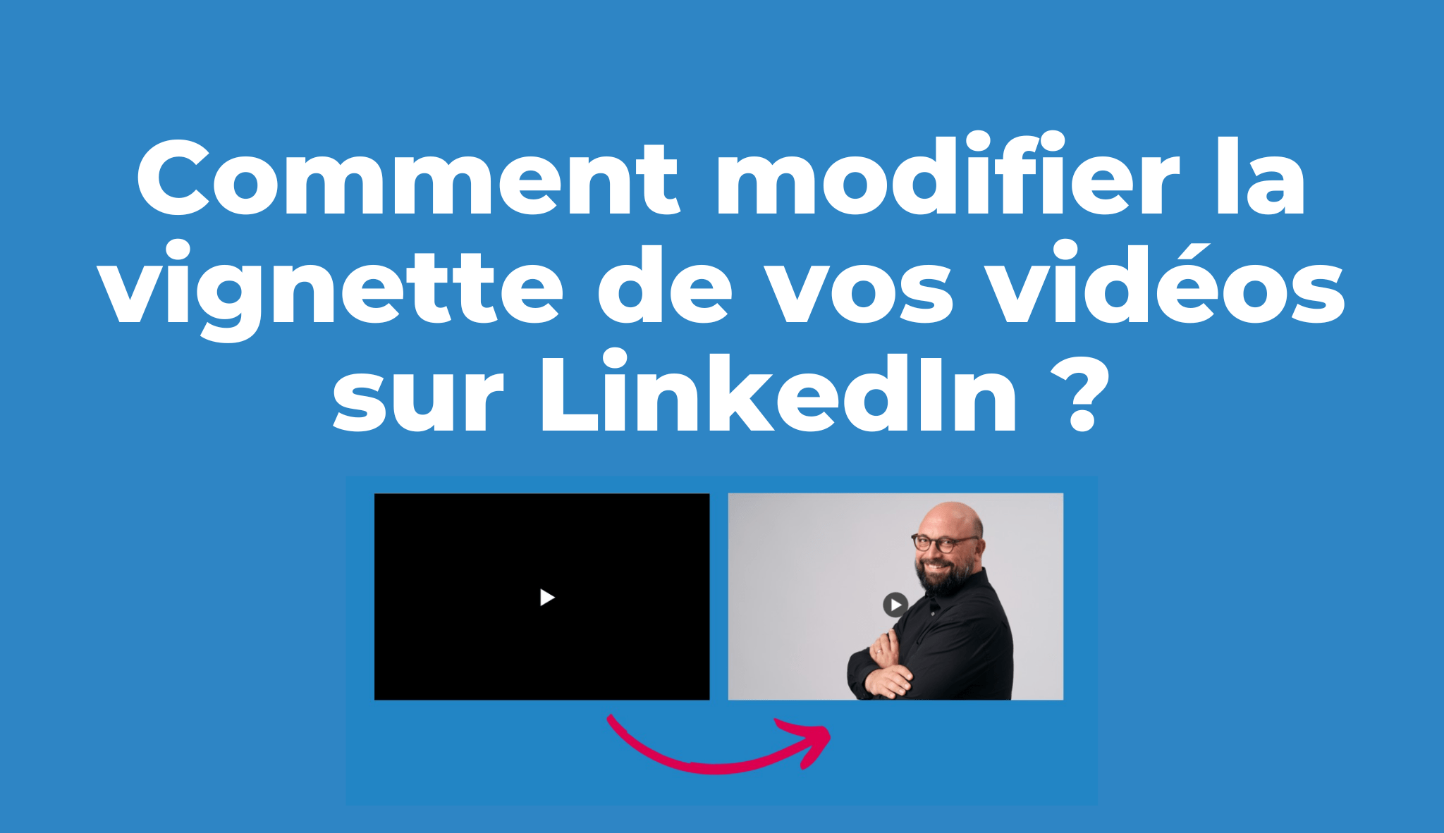 LinkedIn: comment modifier la vignette de vos vidéos ?