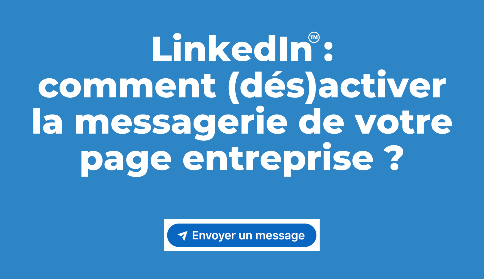 LinkedIn : comment (dés)activer la messagerie de votre page entreprise ?