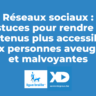 Réseaux sociaux : 5 astuces pour rendre nos contenus plus accessibles aux personnes aveugles et malvoyantes