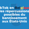 TikTok en Belgique : les répercussions possibles du bannissement aux États-Unis