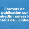 Formats de publication sur LinkedIn : suivez les conseils de… LinkedIn