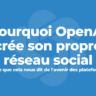 Pourquoi OpenAI crée son propre réseau social (et ce que cela nous dit de l'avenir des plateformes)