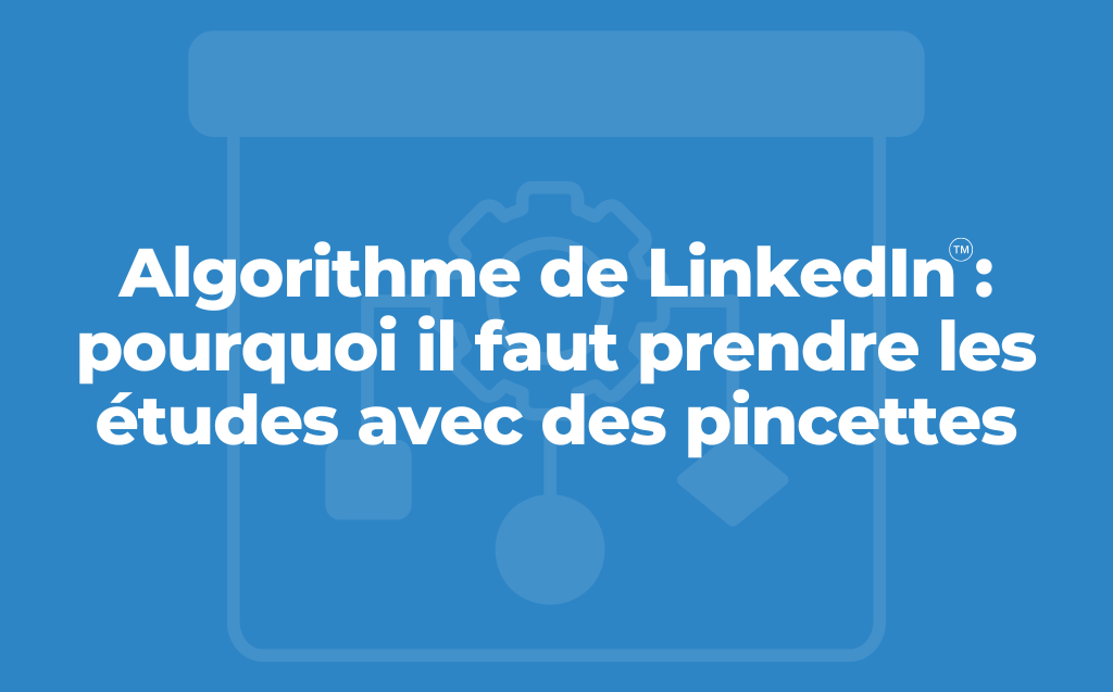 Algorithme de LinkedIn : pourquoi il faut prendre les études avec des pincettes
