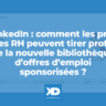 LinkedIn : comment les pros des RH peuvent tirer profit de la nouvelle bibliothèque d’offres d’emploi sponsorisées ?
