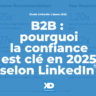B2B : pourquoi la confiance est clé en 2025 (selon LinkedIn)