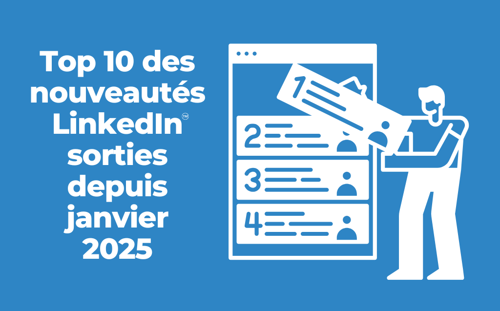 Top 10 des nouveautés LinkedIn sorties depuis janvier 2025