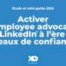 Activer l’employee advocacy sur LinkedIn à l’ère des réseaux de confiance (étude et guide 2025)