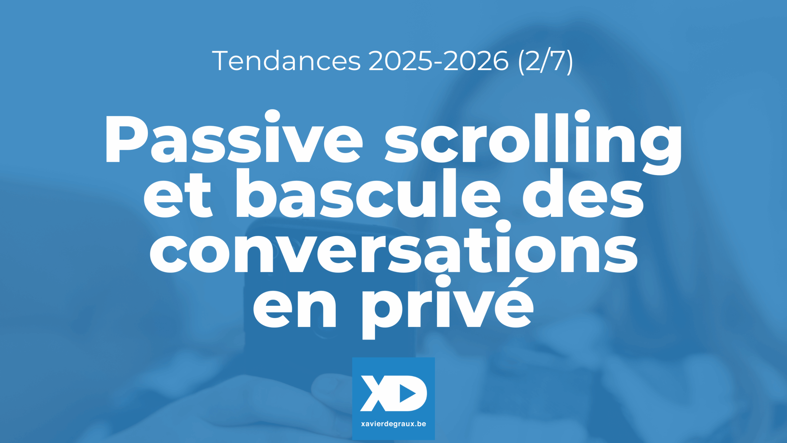 Réseaux sociaux : Passive scrolling et bascule des conversations en privé (Tendance 2/7)