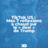 TikTok US : Mes 7 réflexions à chaud sur le « deal » de Trump