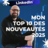 LinkedIn : Mon Top 10 des nouveautés 2025