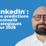 LinkedIn : Mes prédictions et conseils stratégiques pour 2026
