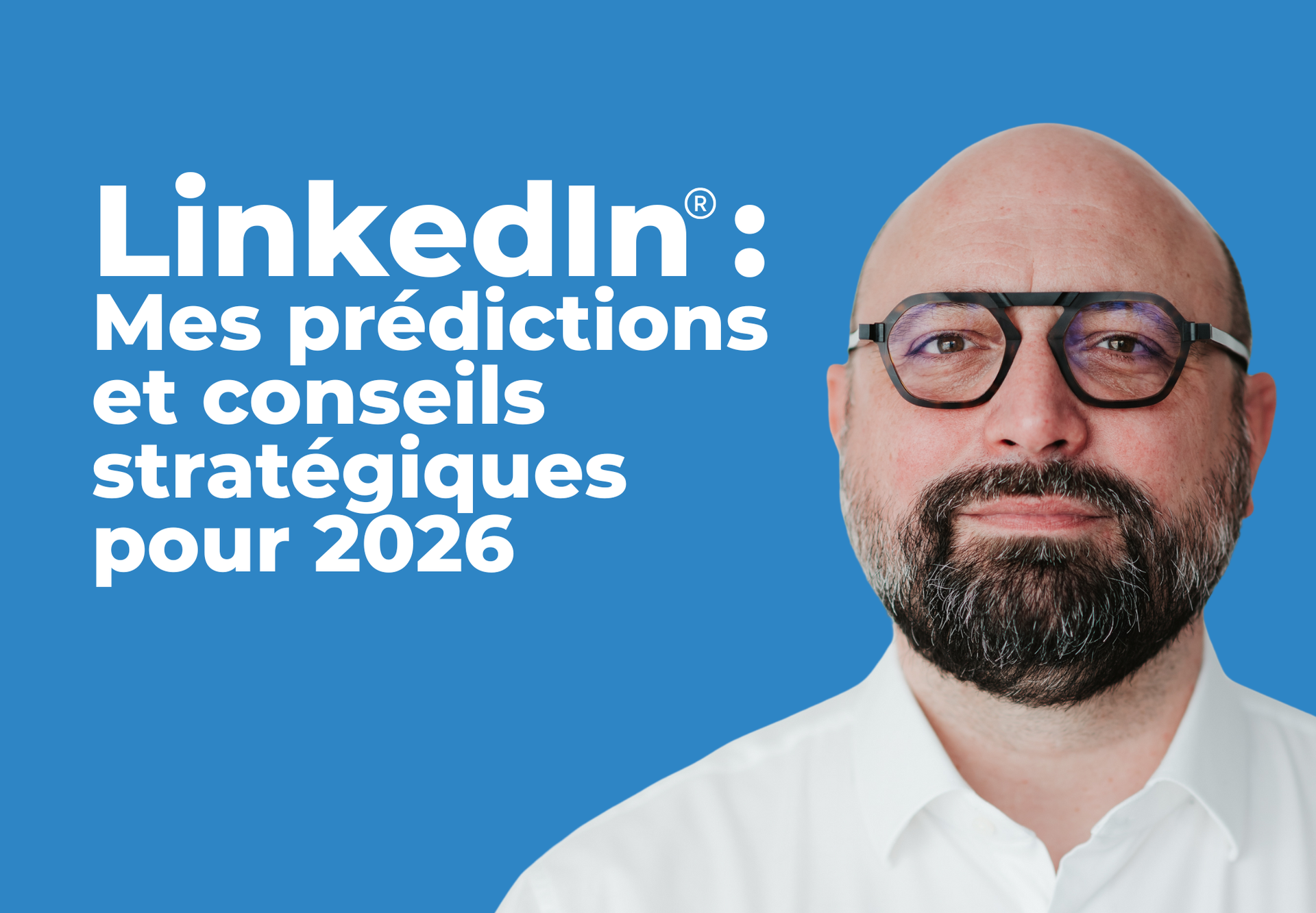 LinkedIn : Mes prédictions et conseils stratégiques pour 2026