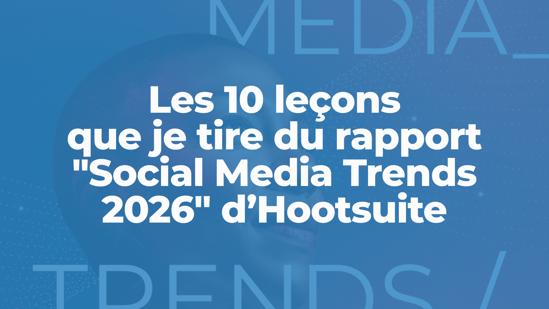 Réseaux sociaux : Pourquoi vos abonnés ne comptent plus… et 9 autres leçons du rapport Hootsuite 2026