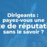Dirigeants : payez-vous une taxe de réputation sans le savoir ?