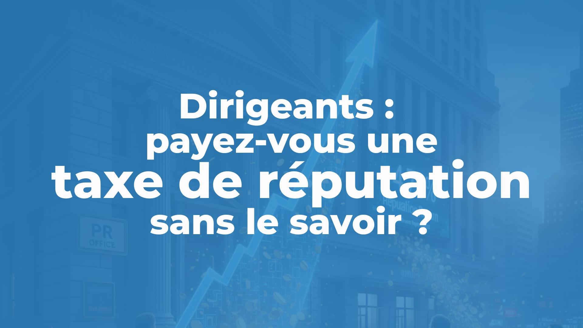 Dirigeants : payez-vous une taxe de réputation sans le savoir ?