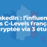 LinkedIn 2026 : l'influence des C-Levels français décryptée via 3 études