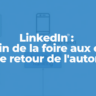 LinkedIn : La fin de la foire aux clics (et le retour de l'autorité)