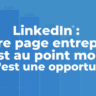 LinkedIn : Votre page entreprise est au point mort (et c'est une opportunité)