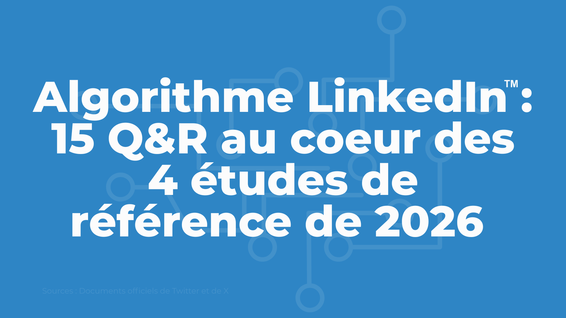 Algorithme LinkedIn : 15 questions-réponses au coeur des 4 études de référence de 2026 