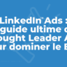 LinkedIn Ads : Le guide ultime des Thought Leader Ads pour dominer le B2B en 2026