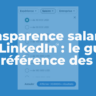 Transparence salariale en Europe : le guide de référence pour les RH et les responsables de marque employeur sur LinkedIn... et au-delà