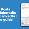 Posts collaboratifs LinkedIn : Le guide ultime (et les zones d'ombre) pour booster votre visibilité organique