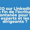 GEO sur LinkedIn : La fin de l’écriture spontanée pour les experts et les dirigeants ?